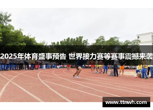 2025年体育盛事预告 世界接力赛等赛事震撼来袭