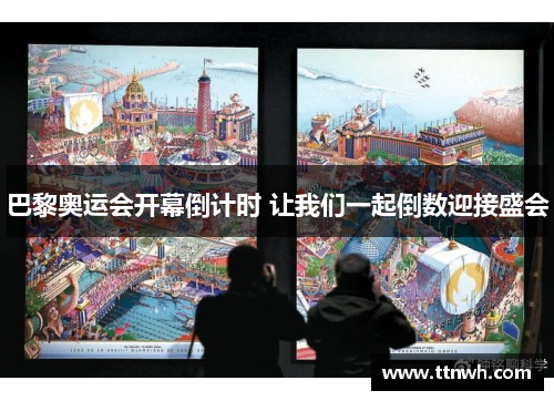 巴黎奥运会开幕倒计时 让我们一起倒数迎接盛会